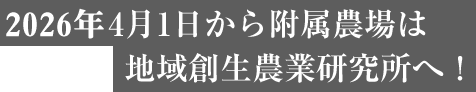 4月1日から附属農場は地域創生農業研究所へ！